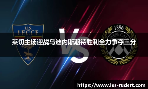 莱切主场迎战乌迪内斯期待胜利全力争夺三分